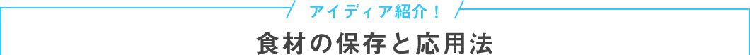 アイディア紹介!食材の保存と応用法