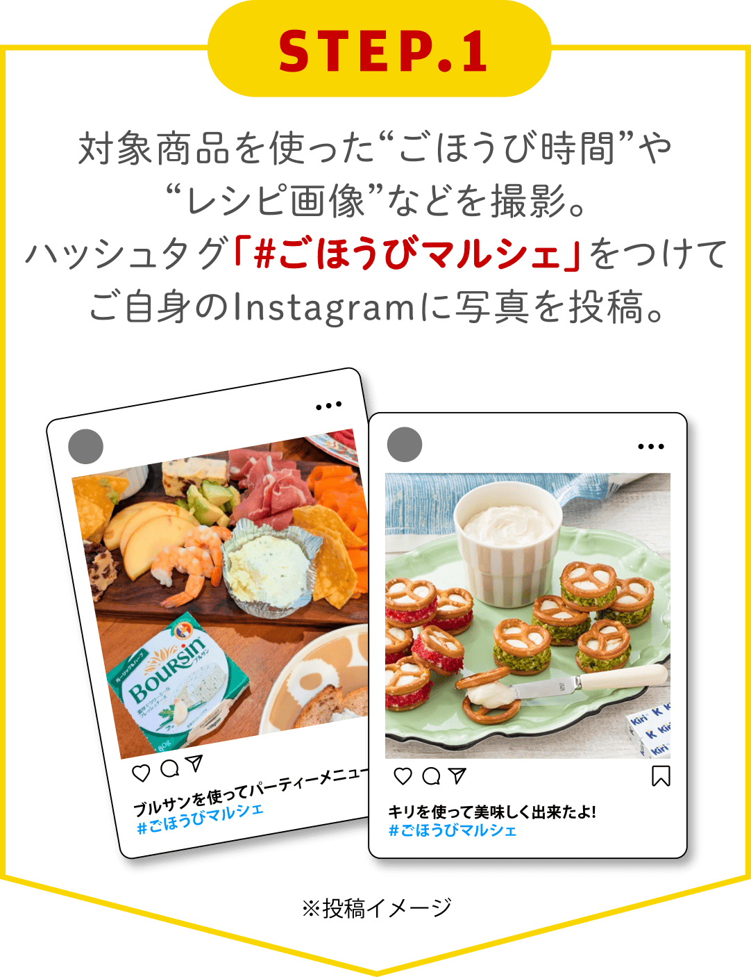STEP.1 対象商品を使った“ごほうび時間”や“レシピ画像”などを撮影。ハッシュタグ「＃ごほうびマルシェ」をつけてご自身のInstagramに写真を投稿。